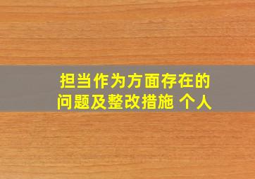 担当作为方面存在的问题及整改措施 个人